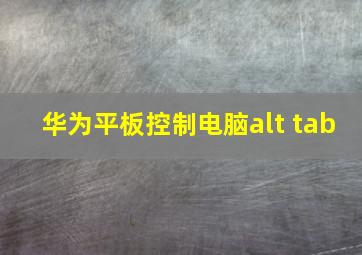 华为平板控制电脑alt tab